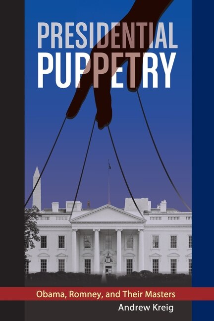 Presidential Puppetry: Obama, Romney and Their Masters