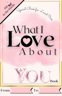 What I Love About You Book: Reasons Why I Love You Book. Romantic Journal For Couples With Prompts And Things I Love About You