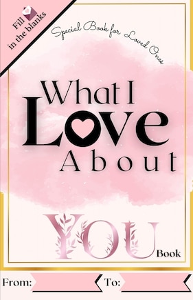 What I Love About You Book: Reasons Why I Love You Book. Romantic Journal For Couples With Prompts And Things I Love About You