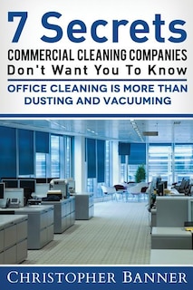 Front cover_7 Secrets Commercial Cleaning Companies Don't Want You To Know