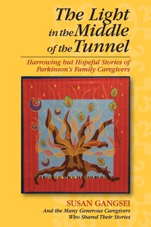 The Light in the Middle of the Tunnel: Harrowing but Hopeful Stories of Parkinson's Family Caregivers