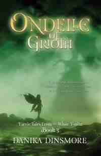 Ondelle of Grioth: Faerie Tales from the White Forest Book Three by Danika Dinsmore