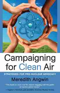 Campaigning for Clean Air: Strategies for Nuclear Advocacy by Meredith Joan Angwin