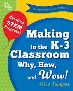 Front cover_The Invent to Learn Guide to Making in the K-3 Classroom