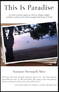 This Is Paradise: An Irish Mother's Grief, an African Village's Plight, and the Medical Clinic That Brought Fresh Hope to Both