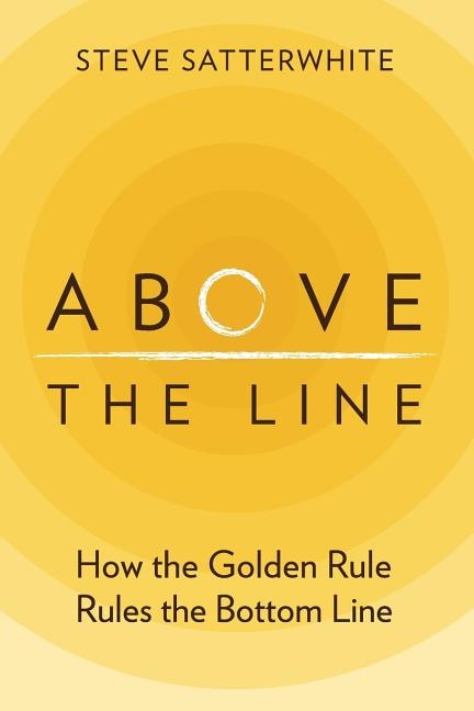 Above the Line: How the Golden Rule Rules the Bottom Line