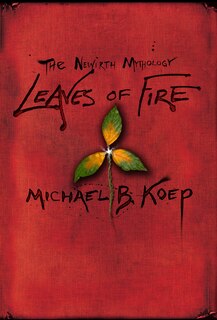Leaves Of Fire: Part Two Of The Newirth Mythology