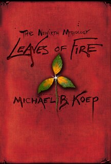 Leaves Of Fire: Part Two Of The Newirth Mythology
