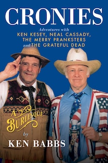 Front cover_Cronies, A Burlesque: Adventures With Ken Kesey, Neal Cassady, The Merry Pranksters And The Grateful Dead