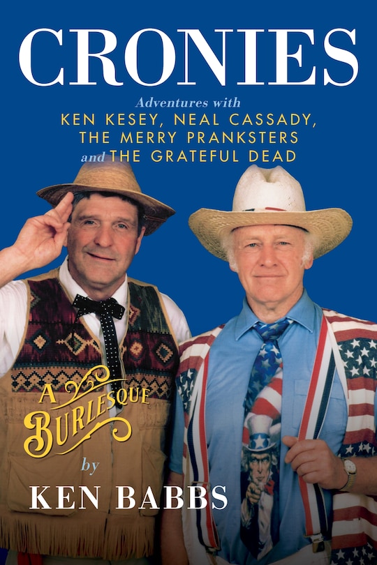 Front cover_Cronies, A Burlesque: Adventures With Ken Kesey, Neal Cassady, The Merry Pranksters And The Grateful Dead
