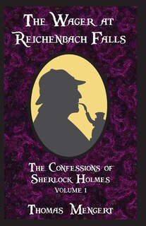 The Wager At Reichenbach Falls: The Confessions Of Sherlock Holmes