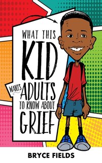 Front cover_What This Kid Wants Adults To Know About Grief