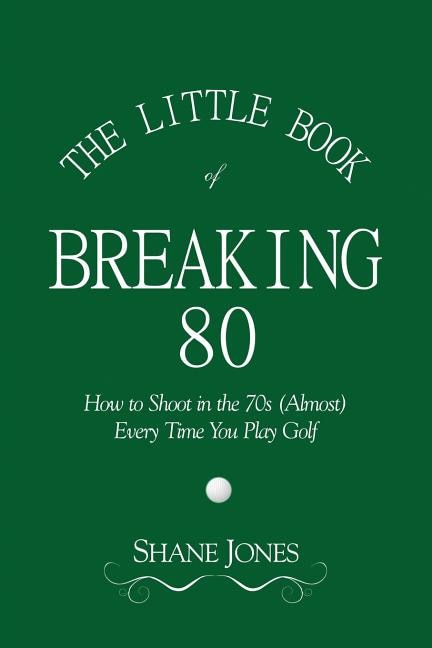 Front cover_The Little Book of Breaking 80 - How to Shoot in the 70s (Almost) Every Time You Play Golf