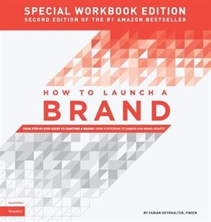 How to Launch a Brand - SPECIAL WORKBOOK EDITION (2nd Edition): Your Step-by-Step Guide to Crafting a Brand: From Positioning to Naming And Brand Identity