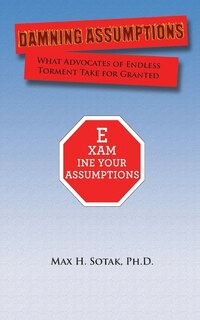 Damning Assumptions: What Advocates of Endless Torment Take for Granted