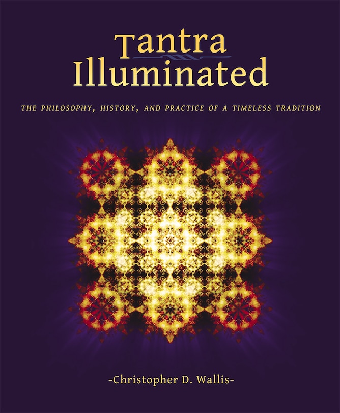 Tantra Illuminated: The Philosophy, History, And Practice Of A Timeless Tradition