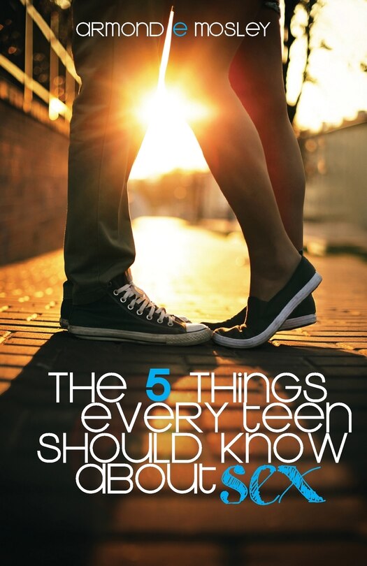 Front cover_The 5 Things Every Teen Should Know About Sex