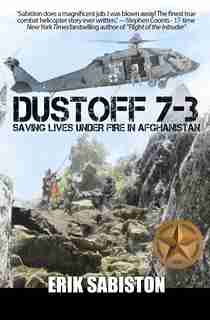 Dustoff 7-3: Saving Lives under Fire in Afghanistan by Erik Sabiston