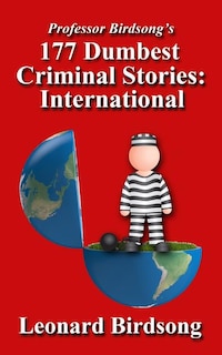 Front cover_Professor Birdsong's 177 Dumbest Criminal Stories - International
