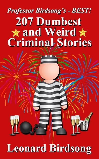 Front cover_Professor Birdsong's - BEST! 207 Dumbest & Weird Criminal Stories
