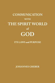 Communication With The Spirit World of God: It's Laws and Purpose