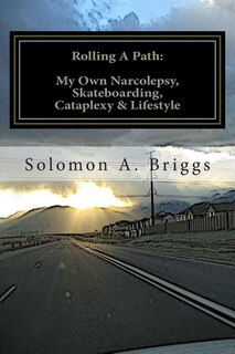 Rolling A Path: My Own Narcolepsy, Skateboarding, Cataplexy and Lifestyle