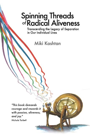 Spinning Threads of Radical Aliveness: Transcending the Legacy of Separation in Our Individual Lives