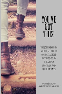 You've Got This!: The Journey from Middle School to College, as told by Students on the Autism Spectrum and Their Parents