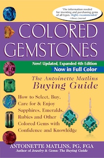 Colored Gemstones 4th Edition: The Antoinette Matlins Buying Guide–How to Select, Buy, Care for & Enjoy Sapphires, Emeralds, Rubies and Other Colored Gems with Confidence and Knowledge