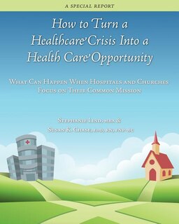 Front cover_How to Turn a Healthcare Crisis Into a Health Care Opportunity