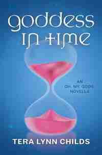 Goddess in Time: an Oh. My. Gods. novella by Tera Lynn Childs