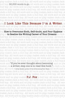I Look Like This Because I'm A Writer: How to Overcome Sloth, Self-doubt, and Poor Hygiene to Realize the Writing Career of Your Dreams
