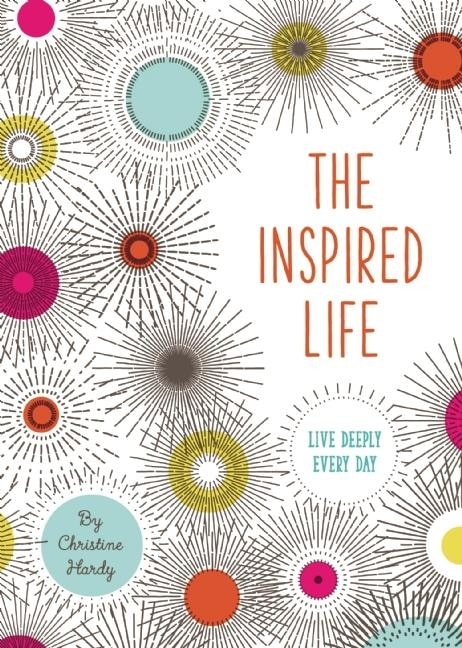 INSPIRED LIFE: Live Deeply Every Day