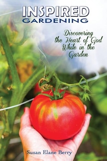 Couverture_Inspired Gardening-Discovering the Heart of God While in the Garden