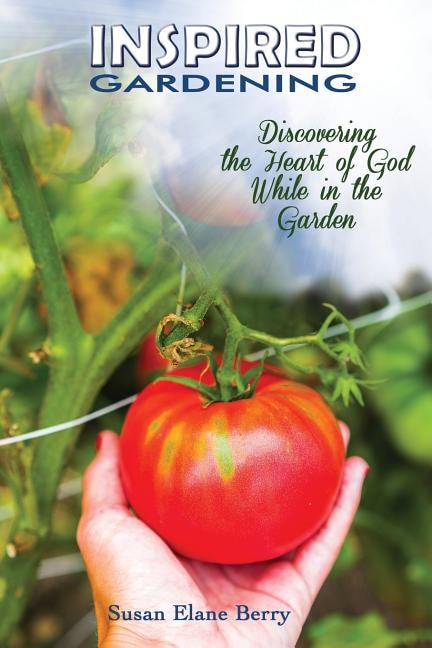 Couverture_Inspired Gardening-Discovering the Heart of God While in the Garden