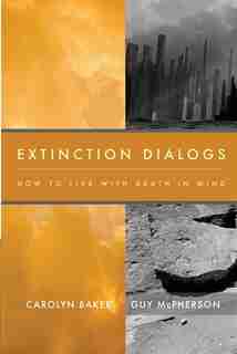 Extinction Dialogs: How to Live with Death in Mind by Carolyn Baker