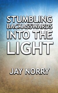 Front cover_Stumbling Backasswards Into the Light