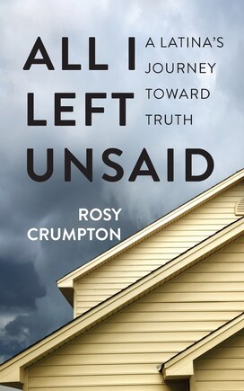 All I Left Unsaid: A Latina's Journey Toward Truth