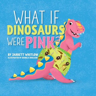 Front cover_What if Dinosaurs were Pink?