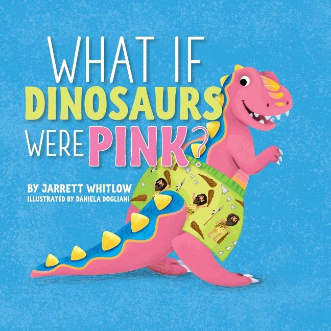 Front cover_What if Dinosaurs were Pink?