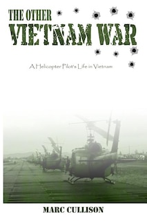 The Other Vietnam War: A Helicopter Pilot's Life in Vietnam