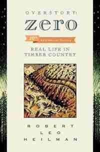 Overstory: Zero: Real Life in Timber Country 2nd edition by ROBERT LEO HEILMAN