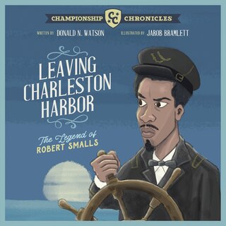 Front cover_Leaving Charleston Harbor The Legend of Robert Smalls
