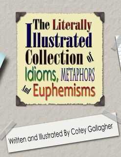 Front cover_The Literally Illustrated Collection of Idioms, Metaphors and Euphemisms
