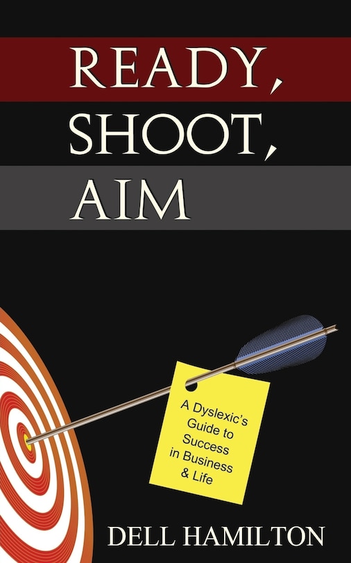 Ready, Shoot, Aim: A Dyslexic's Guide To Success In Business & Life