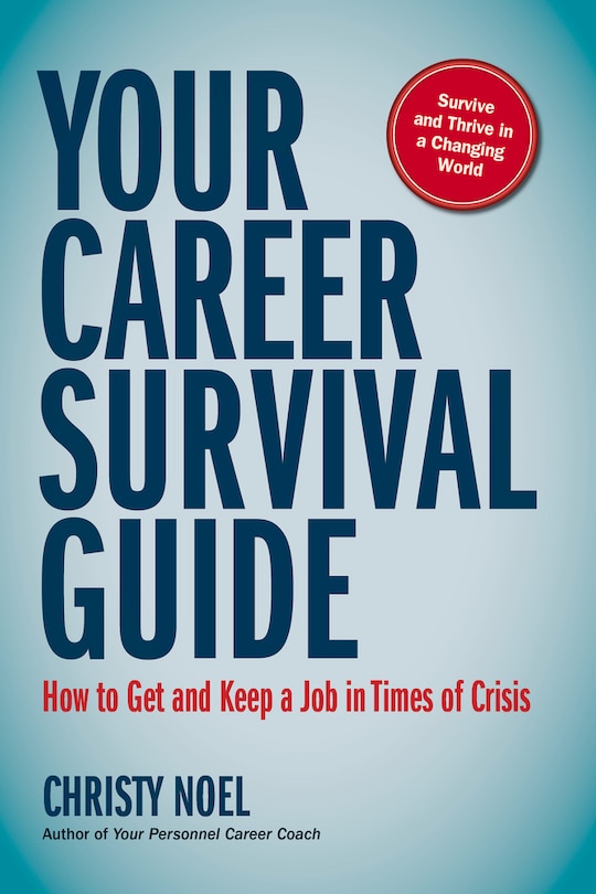 Your Career Survival Guide: How To Get And Keep A Job In Times Of Crisis