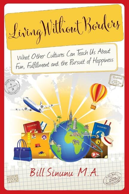 Living Without Borders: What Other Cultures Can Teach Us About Fun, Fulfillment and the Pursuit of Happiness