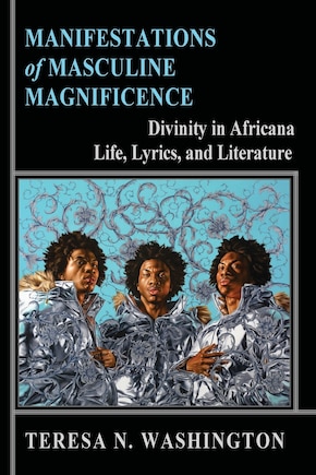 Manifestations of Masculine Magnificence: Divinity in Africana Life, Lyrics, and Literature