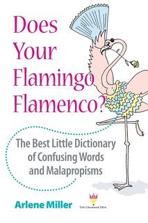 Front cover_Does Your Flamingo Flamenco? The Best Little Dictionary of Confusing Words and Malapropisms