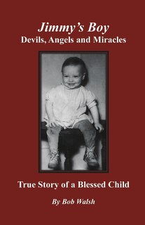 Jimmy's Boy - Devils, Angels and Miracles: True Story of a Blessed Child